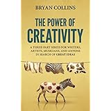 The Power of Creativity: A Three-Part Series for Writers, Artists, Musicians and Anyone In Search of Great Ideas