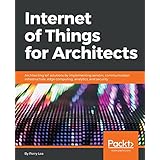 Internet of Things for Architects: Architecting IoT solutions by implementing sensors, communication infrastructure, edge computing, analytics, and security