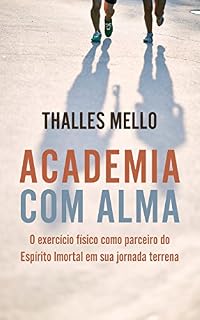Livro Academia com Alma: O exercício físico como parceiro do espírito imortal em sua jornada terrena