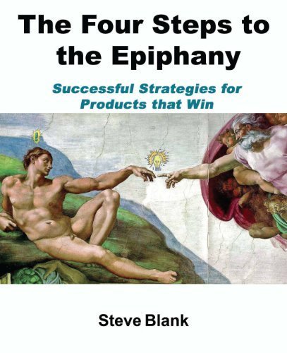 The Four Steps to the Epiphany: Successful Strategies for Products that Win 2nd edition by Steven Gary Blank (2005) Paperback