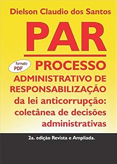 Livro PAR - Processo Administrativo de Responsabilização da lei anticorrupção: coletânea de decisões administrativas. 2a. edição Revista e Ampliada.