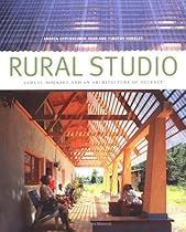 Rural Studio: Samuel Mockbee and an Architecture of Decency Rural Studio: Samuel Mockbee and an Architecture of Decency