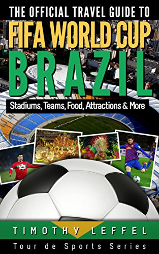 The Official Travel Guide to FIFA World Cup Brazil: Stadiums, Teams, Food, Attractions & More by Timothy Leffel