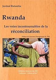 Rwanda, les voies incontournables de la réconciliation