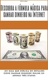 Livro Descubra a fórmula mágica para ganhar dinheiro na Internet: um guia que explica em detalhes como ganhar dinheiro online em apenas três etapas