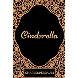 Cinderella: By Charles Perrault - Illustrated
