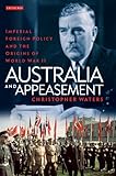Australia and Appeasement : Imperial Foreign Policy and the Origins of World War II, Waters, Christopher, 1848859988