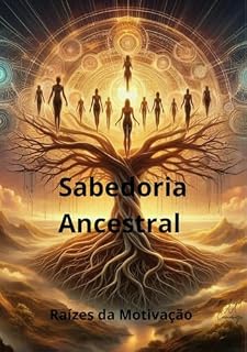Livro Sabedoria Ancestral: Raízes da Motivação