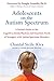 Adolescents on the Autism Spectrum: A Parent's Guide to the Cognitive, Social, Physical, and Transition Needs ofTeenagers with Autism Spectrum Disorders