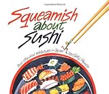 Squeamish About Sushi: And other Food Adventures in Japan by Betty Reynolds