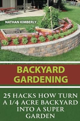 Backyard Gardening 25 Hacks How Turn A 1 4 Acre Backyard Into A