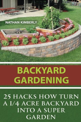 Backyard Gardening 25 Hacks How Turn A 1 4 Acre Backyard Into A