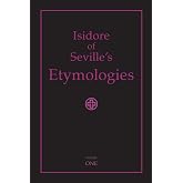 Isidore of Seville's Etymologies: Complete English Translation, Volume I