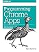 Programming Chrome Apps: Develop Cross-Platform Apps for Chrome