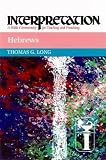 Hebrews: Interpretation: A Bible Commentary for Teaching and Preaching by Thomas G. Long