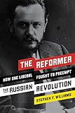 Stephen F. Williams, "The Reformer: How One Liberal Fought to Preempt the Russian Revolution" (Encounter Books, 2017)