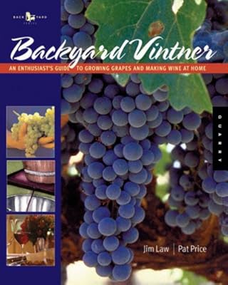 The Backyard Vintner An Enthusiast S Guide To Growing Grapes And
