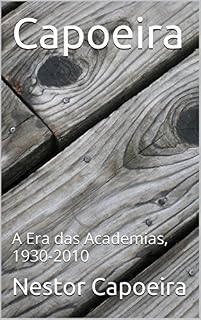 Livro Capoeira: A Era das Academias, 1930-2010 (Trilogia do Jogador Livro 3)