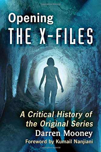 Opening the X-Files: A Critical History of the Original Series by Darren Mooney, Foreword by Kumail Nanjiani