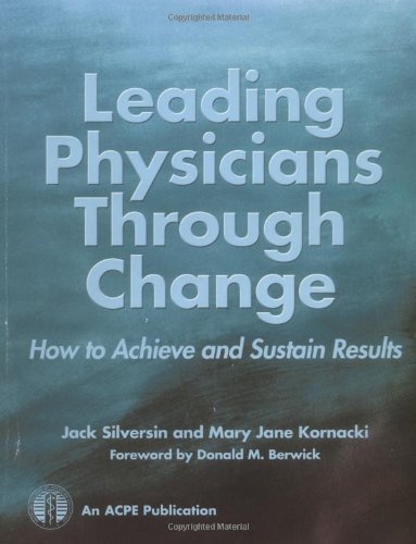 Leading Physicians Through Change : How To Achieve And Sustain Results