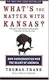 What's the Matter with Kansas? : How Conservatives Won the Heart of America