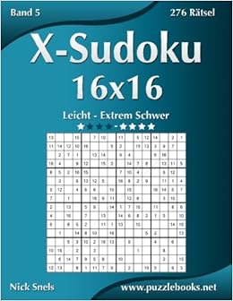 X Sudoku 16x16 Leicht Bis Extrem Schwer Band 5 276 Ratsel Volume 5 German Edition Snels Nick 9781511416917 Amazon Com Books