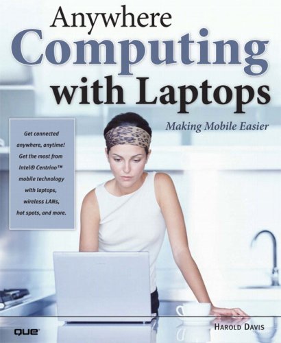 Anywhere Computing with Laptops: Making Mobile Easier by Harold Davis