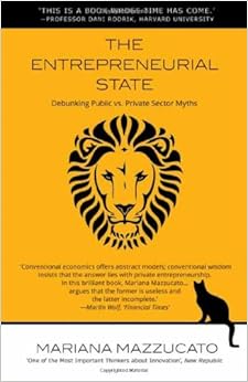 The Entrepreneurial State: Debunking Public vs. Private Sector Myths (Anthem Other Canon Economics), by Mariana Mazzucato The Entrepreneurial State: Debunking Public vs. Private Sector Myths (Anthem Other Canon Economics), by Mariana Mazzucato