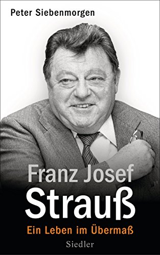 Franz Josef Strauß: Ein Leben im Übermaß