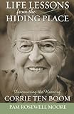 Life Lessons from the Hiding Place: Discovering the Heart of Corrie Ten Boom by 