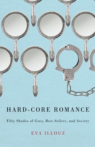 Hard-Core Romance: "Fifty Shades of Grey," Best-Sellers, and Society