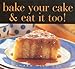 Bake Your Cake and Eat It Too! by 