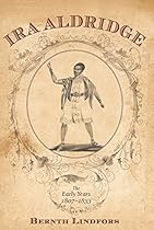 Ira Aldridge: The Early Years; 1807-1833 (Rochester Studies in African History and the Diaspora)