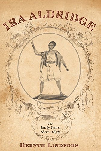Ira Aldridge: The Early Years, 1807-1833 (Rochester Studies in African History and the Diaspora) by Bernth Lindfors