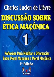 Livro DISCUSSÃO SOBRE ÉTICA MAÇÔNICA: Reflexões Para Diferenciar a Ética Mundana da Ética Maçônica
