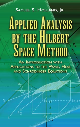 Applied Analysis by the Hilbert Space Method: An Introduction with Applications to the Wave, Heat, and SchrÃ¶dinger Equations (Dover Books on Mathematics)