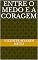 Livro Entre o Medo e a Coragem
