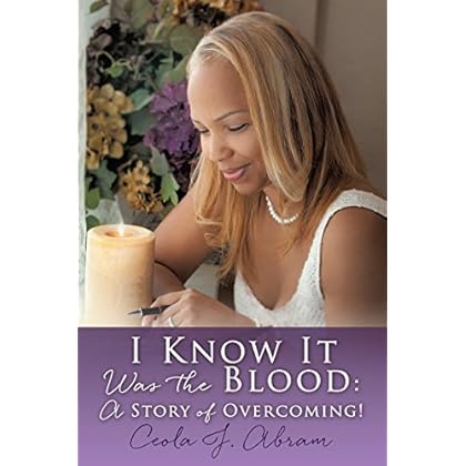 I Know It Was the Blood:A Story of Overcoming! I Know It Was the Blood:A Story of Overcoming!