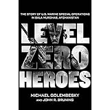 Level Zero Heroes: The Story of U.S. Marine Special Operations in Bala Murghab, Afghanistan