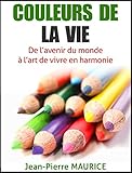 Image de Couleurs de la vie: De l'avenir du monde à l'art de vivre en harmonie (French Edition)