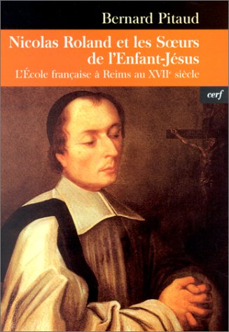 Le  bienheureux Nicolas Roland et les Soeurs de l'Enfant-Jésus
