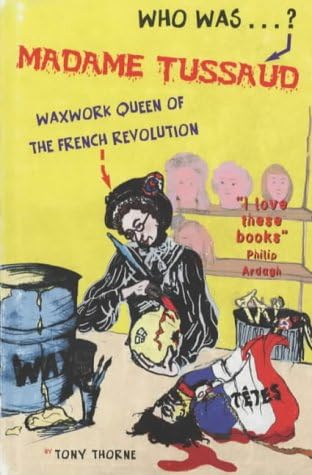 Who Was Madame Tussaud: Waxwork Queen Of The French Revolution