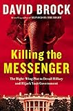 Killing the Messenger: The Right-Wing Plot to Derail Hillary and Hijack Your Government