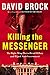 Killing the Messenger: The Right-Wing Plot to Derail Hillary and Hijack Your Government - Book by David Brock