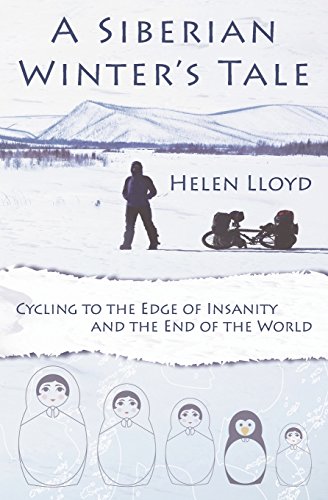 A Siberian Winter's Tale - Cycling to the Edge of Insanity and the End of the World A Siberian Winter's Tale - Cycling to the Edge of Insanity and the End of the World