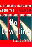 Front cover for the book No Downlink: A Dramatic Narrative About the Challenger Accident and Our Time by Claus Jensen