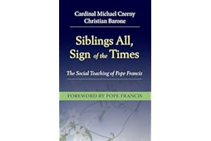 Siblings All, Sign of the Times: The Social Teaching of Pope Francis