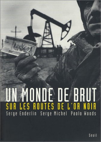 Un monde de brut: sur les routes de l'or noir