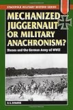 Mechanized Juggernaut or Military Anachronism?: Horses and the German Army of World War II (Stackpole Military History Series)