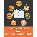 Food Truck 101: Success Workbook: Companion Study Guide to Food Truck 101: Beginner to Winner (Food Truck Training)